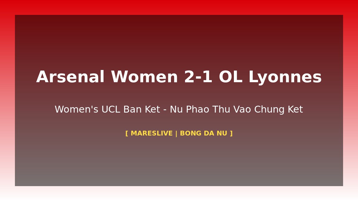 Arsenal Women 2-1 OL Lyonnes ban ket UCL nu 2-5-2026 Beth Mead Miedema